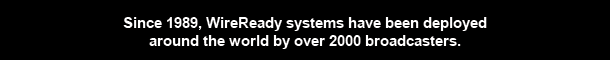 Graphic with rotating phrases: 1. Since 1989, WireReady systems have been deployed around the world by over 2000 broadcasters. 2. Call for your free demonstration today, see why over 2000 stations choose WireReady.
